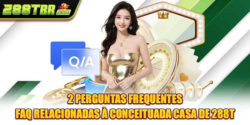 2 Perguntas Frequentes (FAQ) relacionadas à conceituada casa de 288T