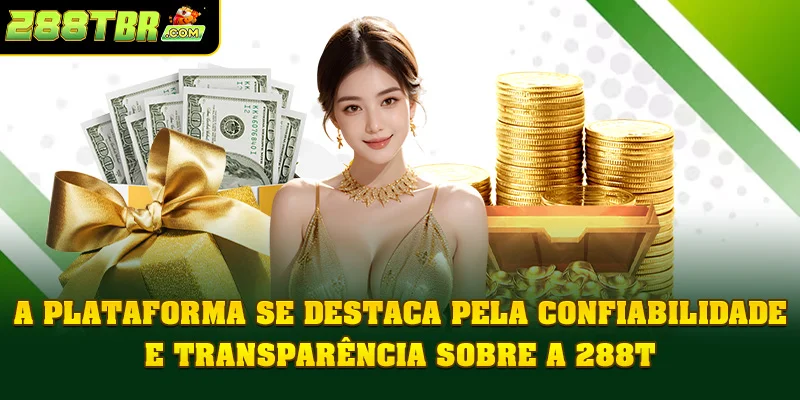 A plataforma se destaca pela confiabilidade e transparência sobre a 288T