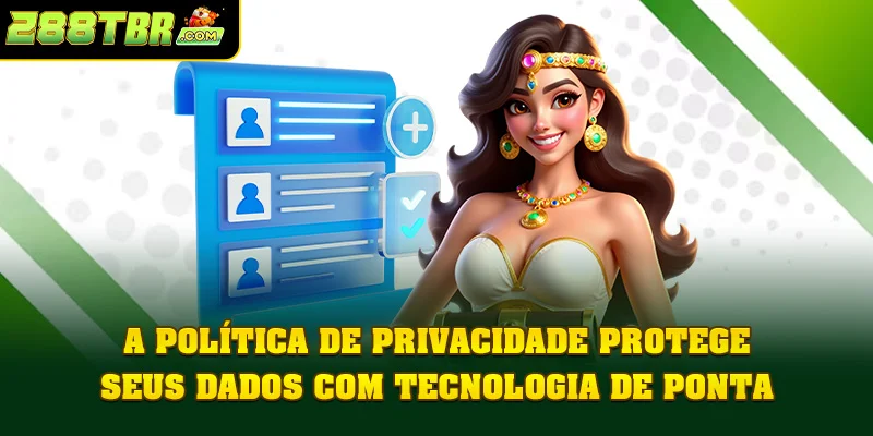 A Política de Privacidade protege seus dados com tecnologia de ponta