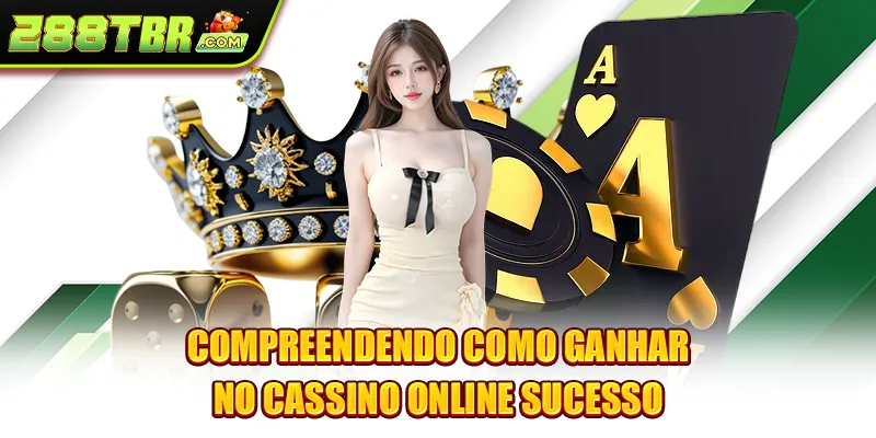 Compreendendo como ganhar no cassino online sucesso
