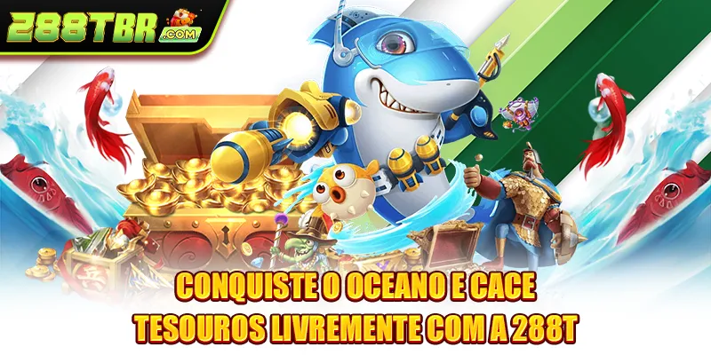 Conquiste o oceano e cace tesouros livremente com a 288T