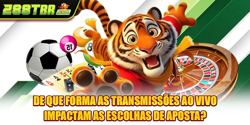 De que forma as transmissões ao vivo impactam as escolhas de aposta?