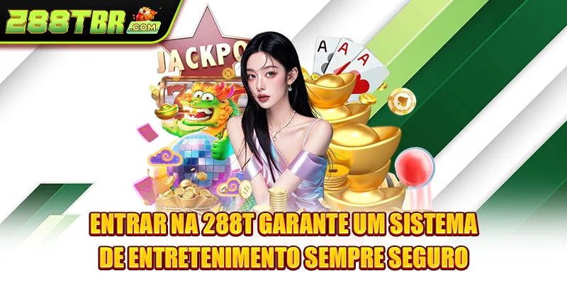 Entrar na 288T garante um sistema de entretenimento sempre seguro