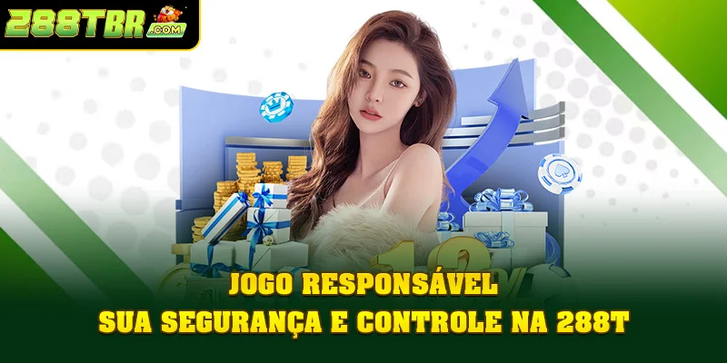 Jogo Responsável | Sua Segurança E Controle Na 288T