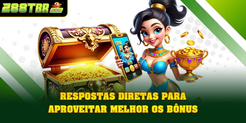Respostas diretas para aproveitar melhor os bônus